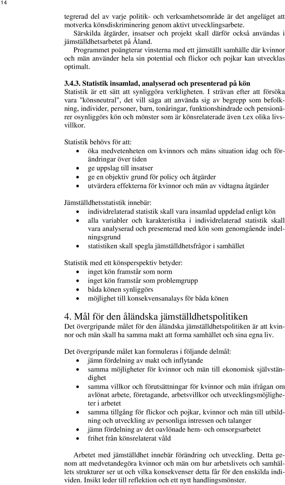 Programmet poängterar vinsterna med ett jämställt samhälle där kvinnor och män använder hela sin potential och flickor och pojkar kan utvecklas optimalt. 3.