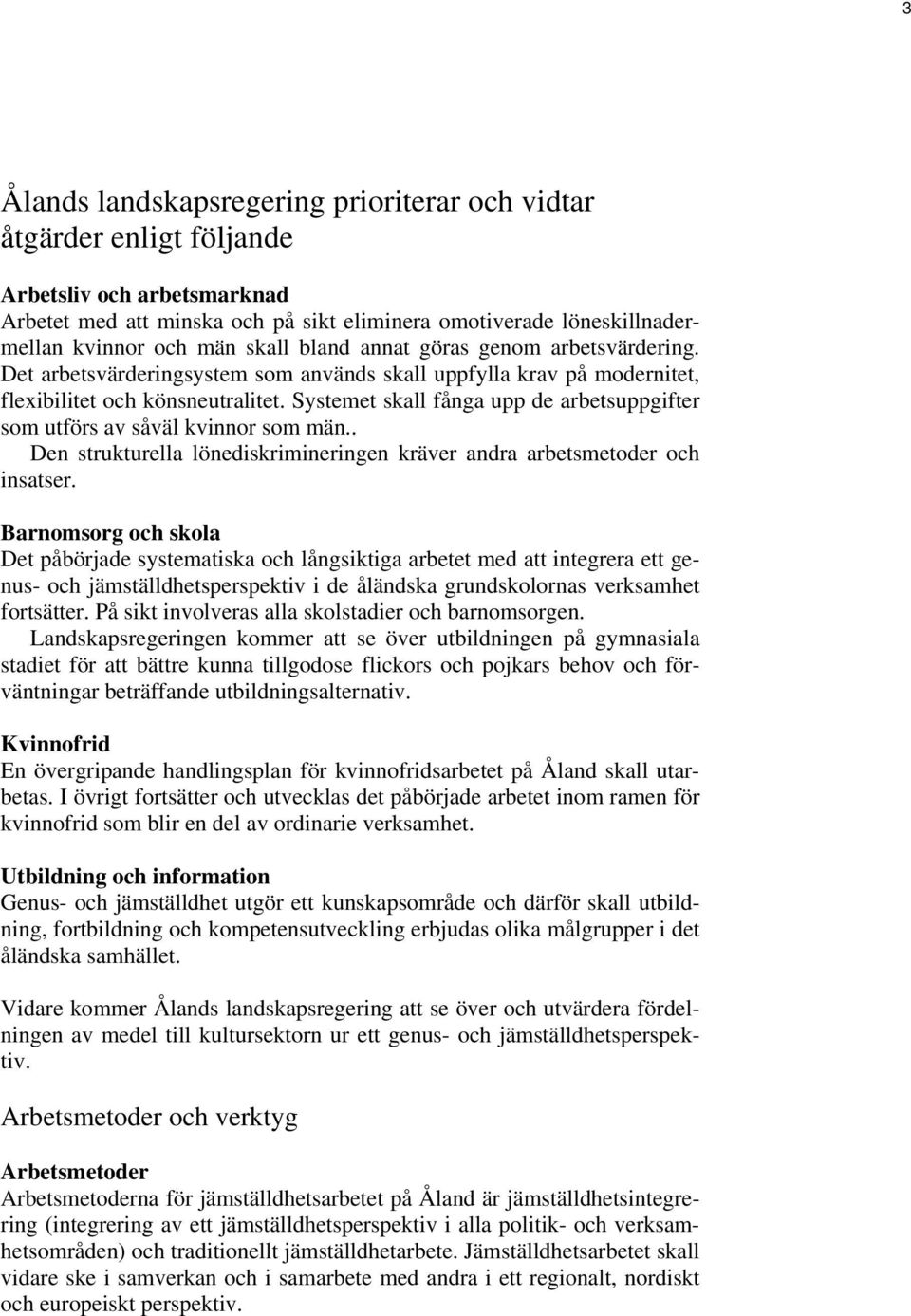 Systemet skall fånga upp de arbetsuppgifter som utförs av såväl kvinnor som män.. Den strukturella lönediskrimineringen kräver andra arbetsmetoder och insatser.