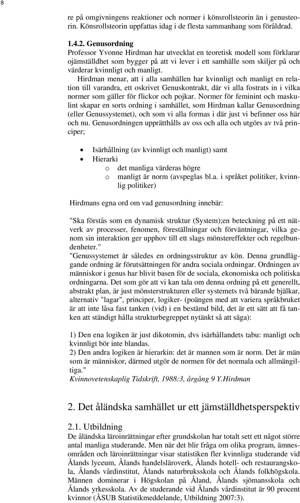 Hirdman menar, att i alla samhällen har kvinnligt och manligt en relation till varandra, ett oskrivet Genuskontrakt, där vi alla fostrats in i vilka normer som gäller för flickor och pojkar.