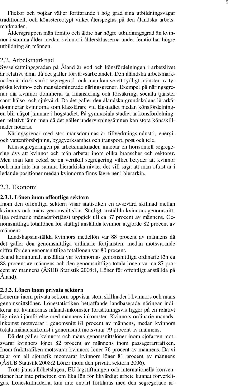 2. Arbetsmarknad Sysselsättningsgraden på Åland är god och könsfördelningen i arbetslivet är relativt jämn då det gäller förvärvsarbetandet.
