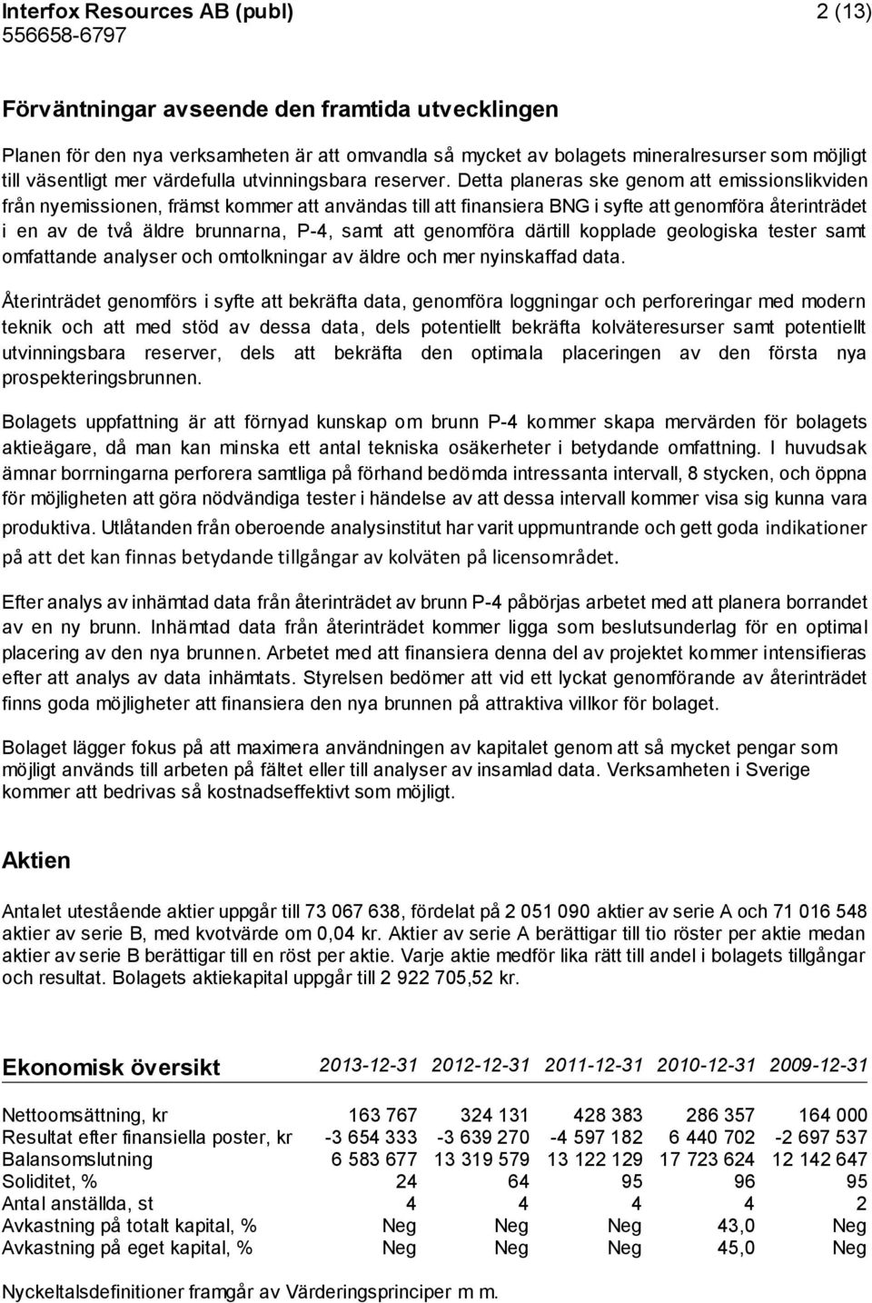 Detta planeras ske genom att emissionslikviden från nyemissionen, främst kommer att användas till att finansiera BNG i syfte att genomföra återinträdet i en av de två äldre brunnarna, P-4, samt att