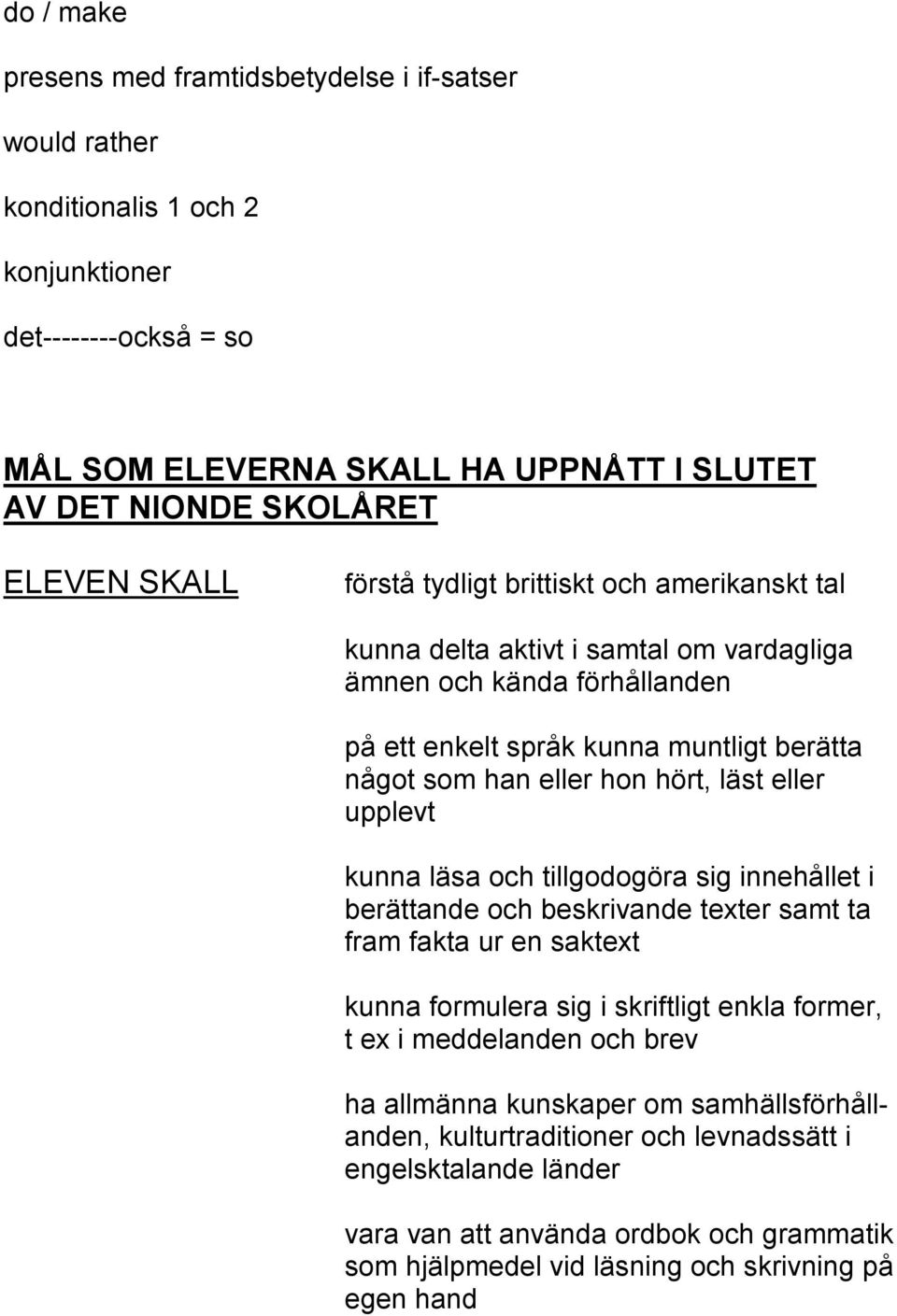 eller upplevt kunna läsa och tillgodogöra sig innehållet i berättande och beskrivande texter samt ta fram fakta ur en saktext kunna formulera sig i skriftligt enkla former, t ex i meddelanden och