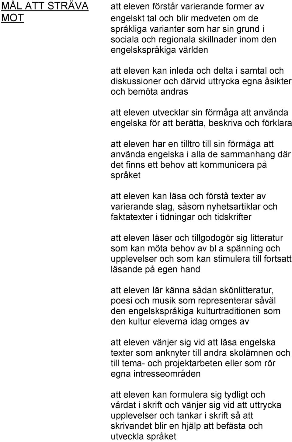 och förklara att eleven har en tilltro till sin förmåga att använda engelska i alla de sammanhang där det finns ett behov att kommunicera på språket att eleven kan läsa och förstå texter av