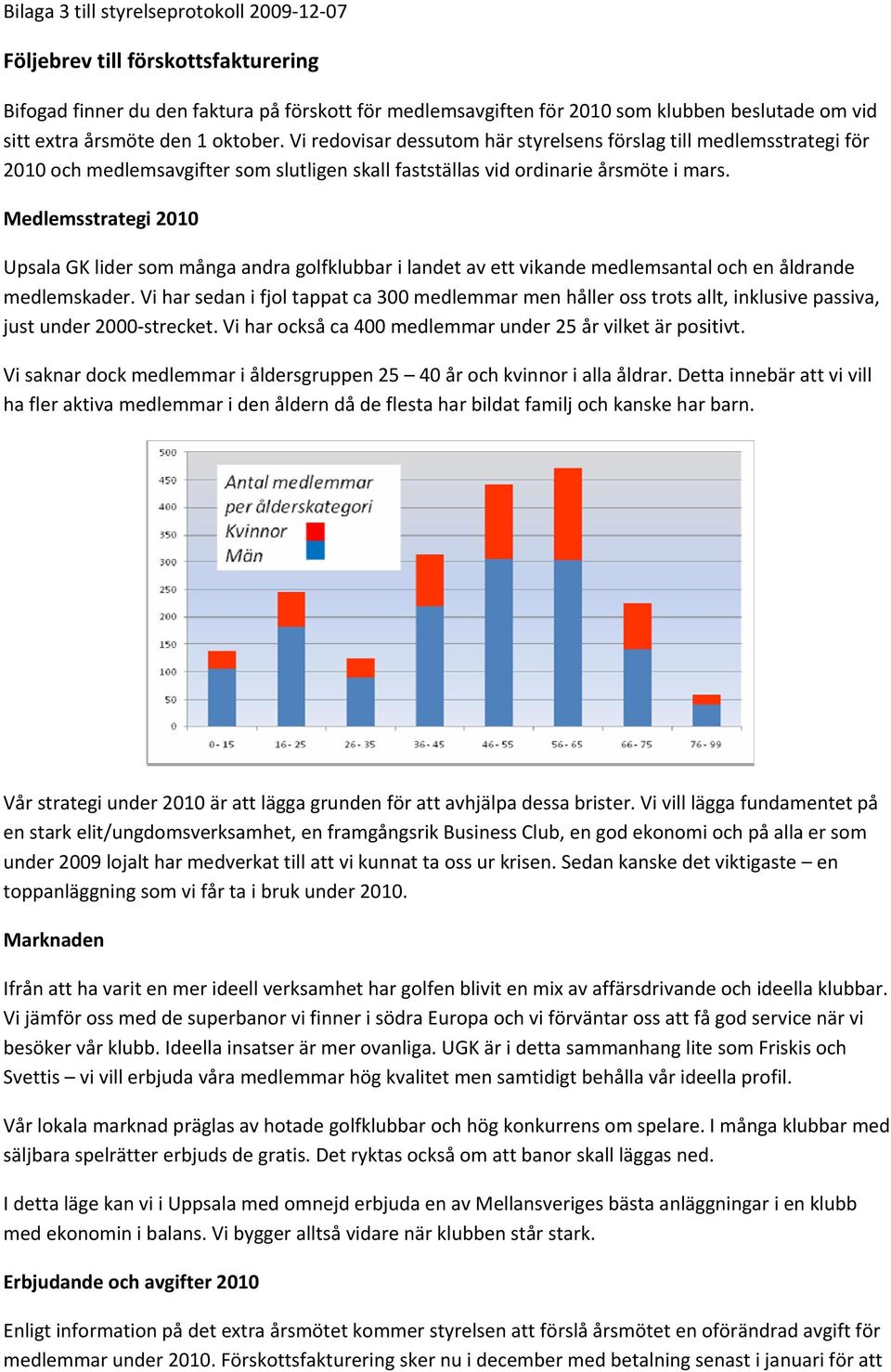 Medlemsstrategi 2010 Upsala GK lider som många andra golfklubbar i landet av ett vikande medlemsantal och en åldrande medlemskader.