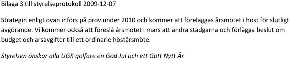 Vi kommer också att föreslå årsmötet i mars att ändra stadgarna och förlägga beslut om