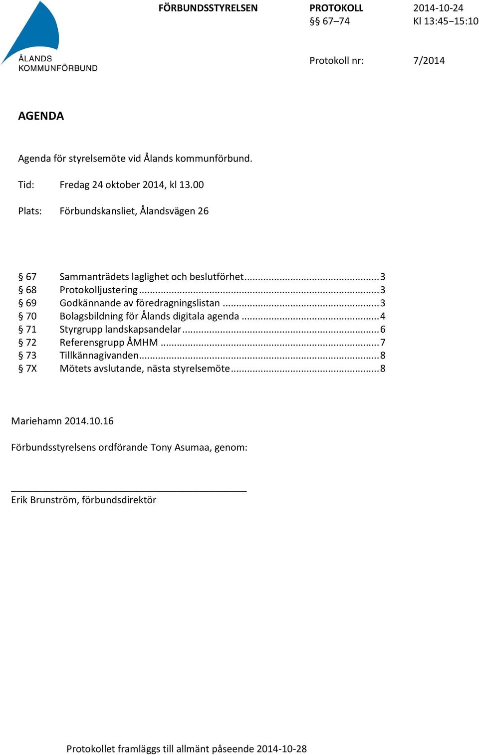 .. 3 69 Godkännande av föredragningslistan... 3 70 Bolagsbildning för Ålands digitala agenda... 4 71 Styrgrupp landskapsandelar.