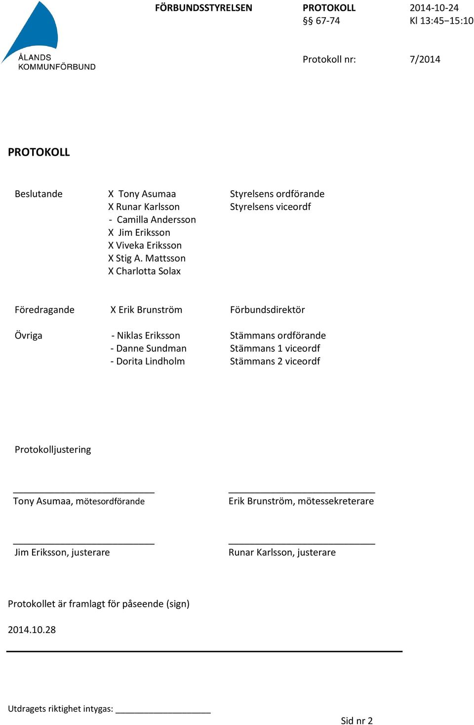 Danne Sundman - Dorita Lindholm Stämmans ordförande Stämmans 1 viceordf Stämmans 2 viceordf Protokolljustering Tony Asumaa, mötesordförande Erik