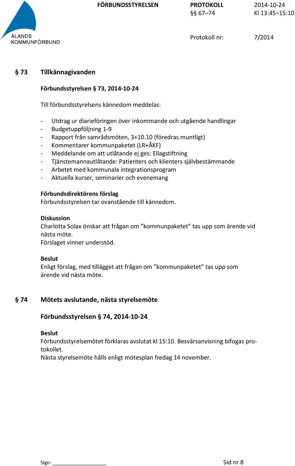 10 (föredras muntligt) - Kommentarer kommunpaketet (LR+ÅKF) - Meddelande om att utlåtande ej ges: Ellagstiftning - Tjänstemannautlåtande: Patienters och klienters självbestämmande - Arbetet med