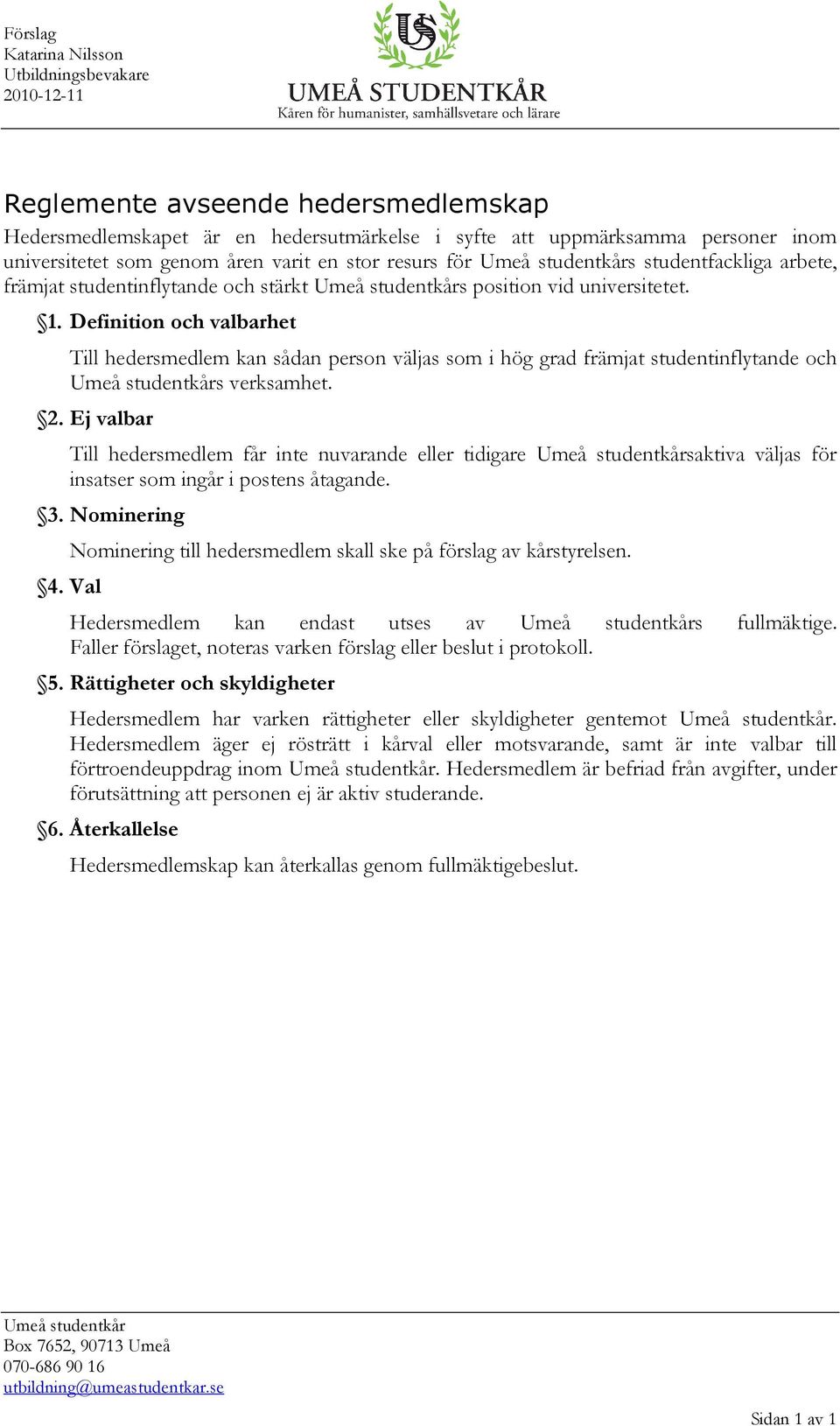 Definition och valbarhet Till hedersmedlem kan sådan person väljas som i hög grad främjat studentinflytande och s verksamhet. 2.