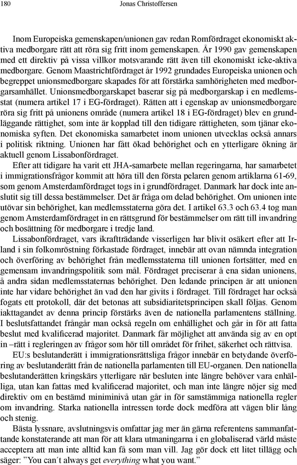 Genom Maastrichtfördraget år 1992 grundades Europeiska unionen och begreppet unionsmedborgare skapades för att förstärka samhörigheten med medborgarsamhället.