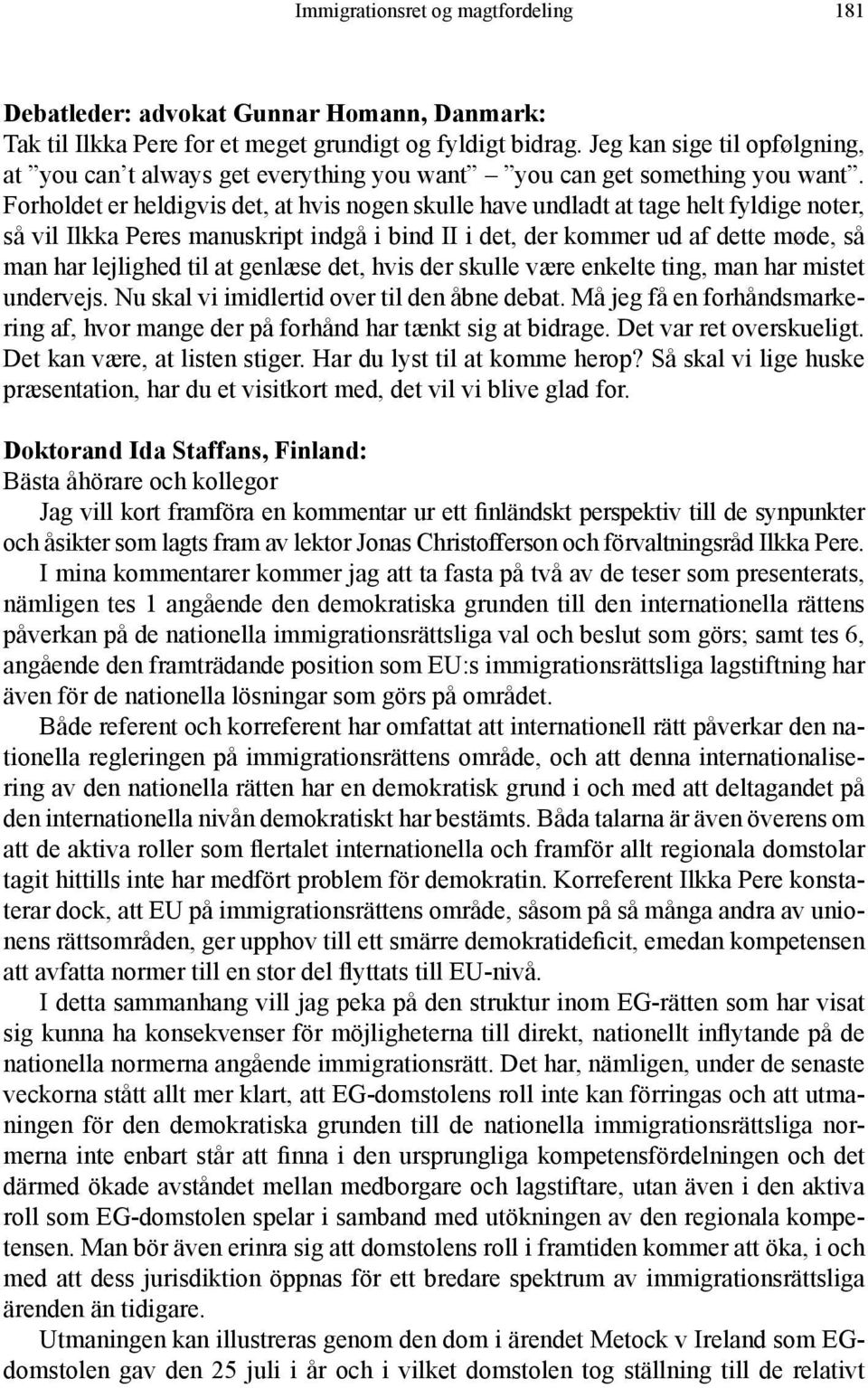 Forholdet er heldigvis det, at hvis nogen skulle have undladt at tage helt fyldige noter, så vil Ilkka Peres manuskript indgå i bind II i det, der kommer ud af dette møde, så man har lejlighed til at