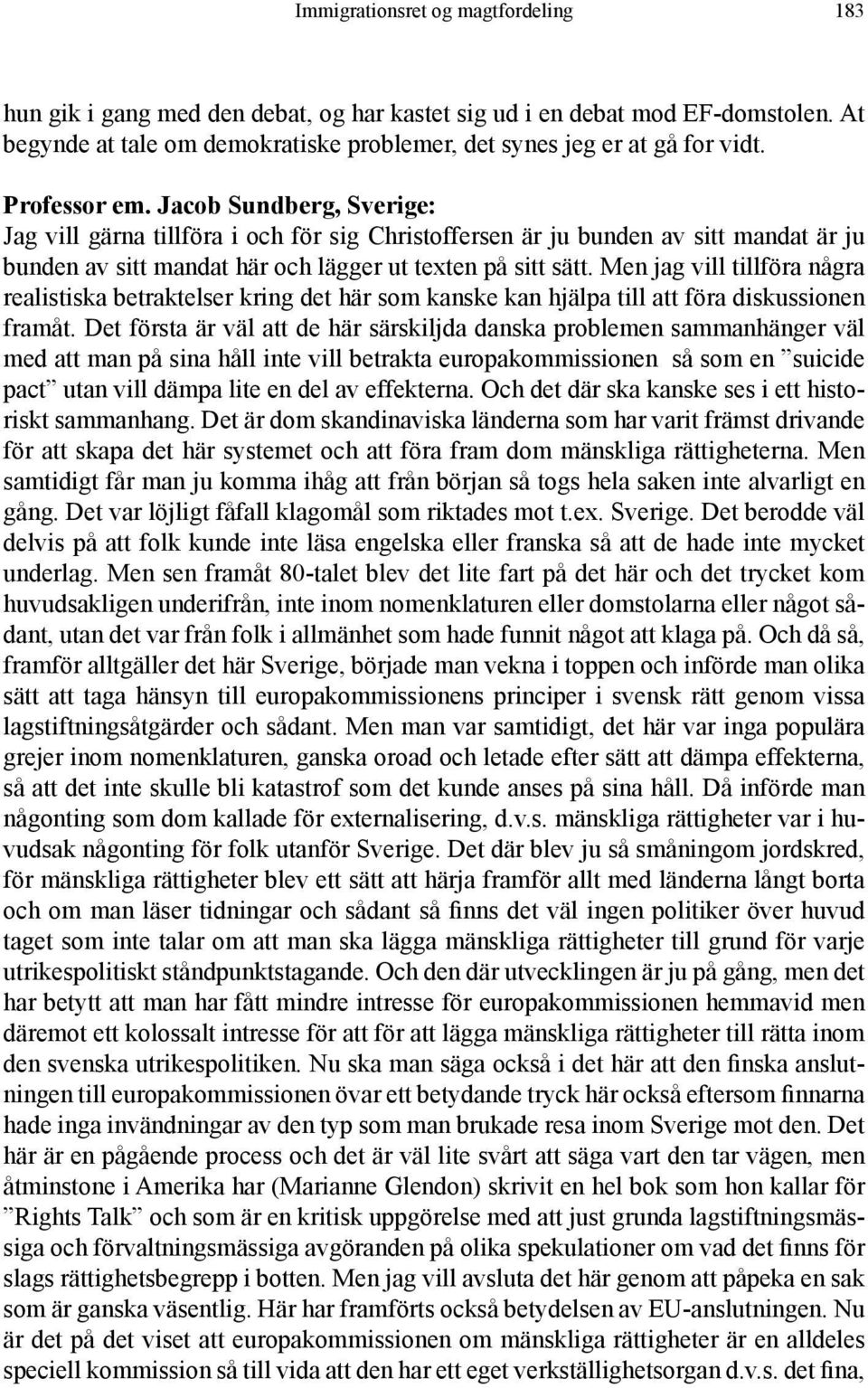 Men jag vill tillföra några realistiska betraktelser kring det här som kanske kan hjälpa till att föra diskussionen framåt.