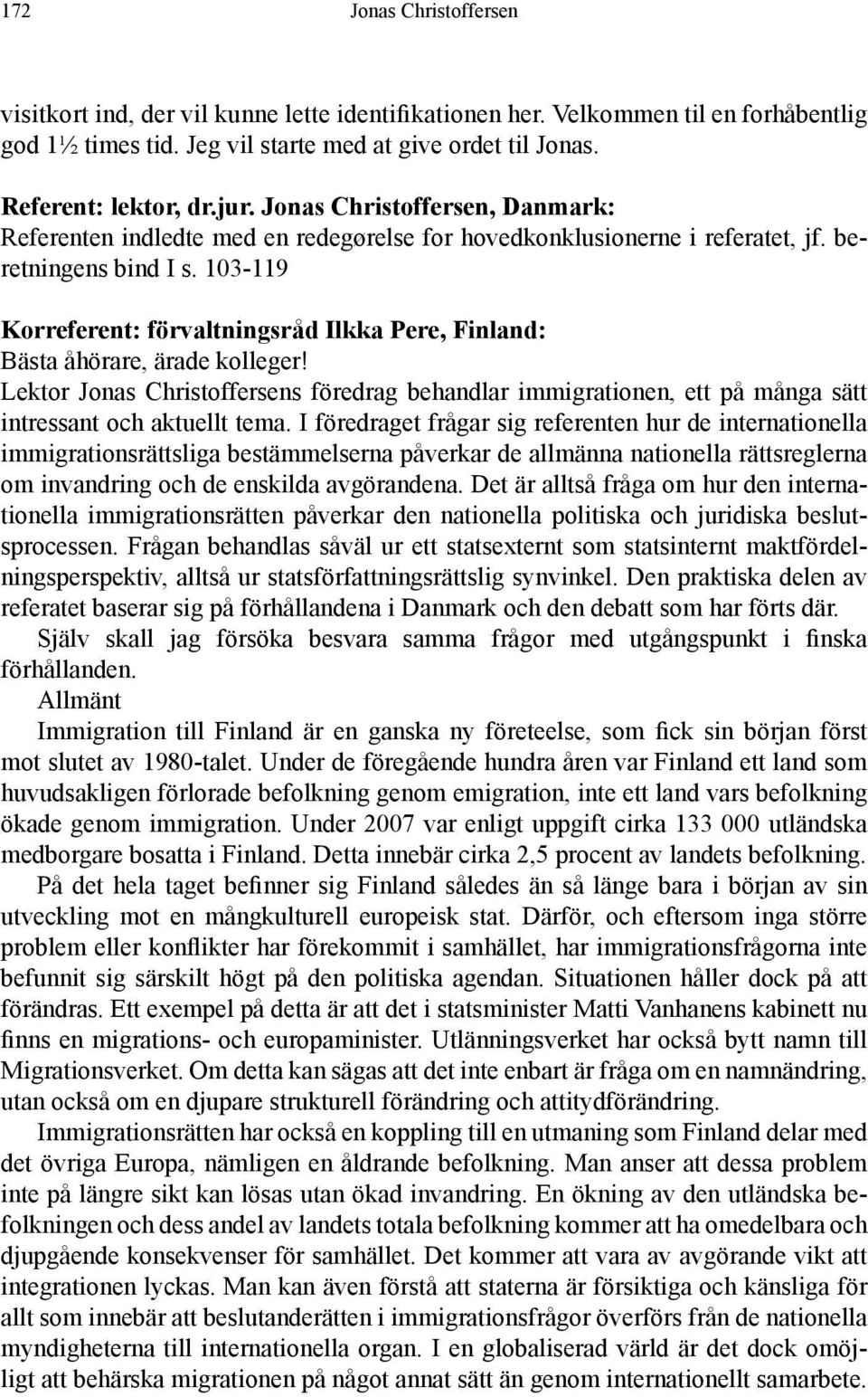 103-119 Korreferent: förvaltningsråd Ilkka Pere, Finland: Bästa åhörare, ärade kolleger! Lektor Jonas Christoffersens föredrag behandlar immigrationen, ett på många sätt intressant och aktuellt tema.