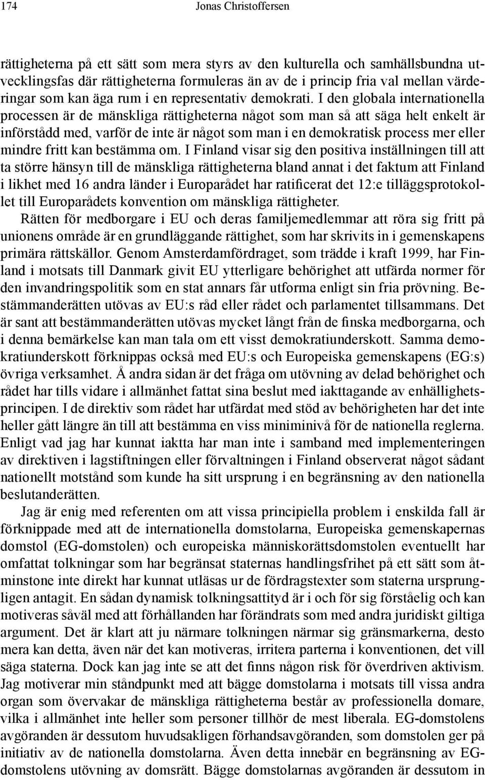 I den globala internationella processen är de mänskliga rättigheterna något som man så att säga helt enkelt är införstådd med, varför de inte är något som man i en demokratisk process mer eller