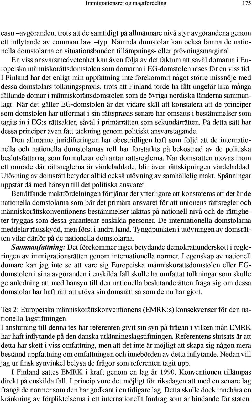 En viss ansvarsmedvetenhet kan även följa av det faktum att såväl domarna i Europeiska människorättsdomstolen som domarna i EG-domstolen utses för en viss tid.