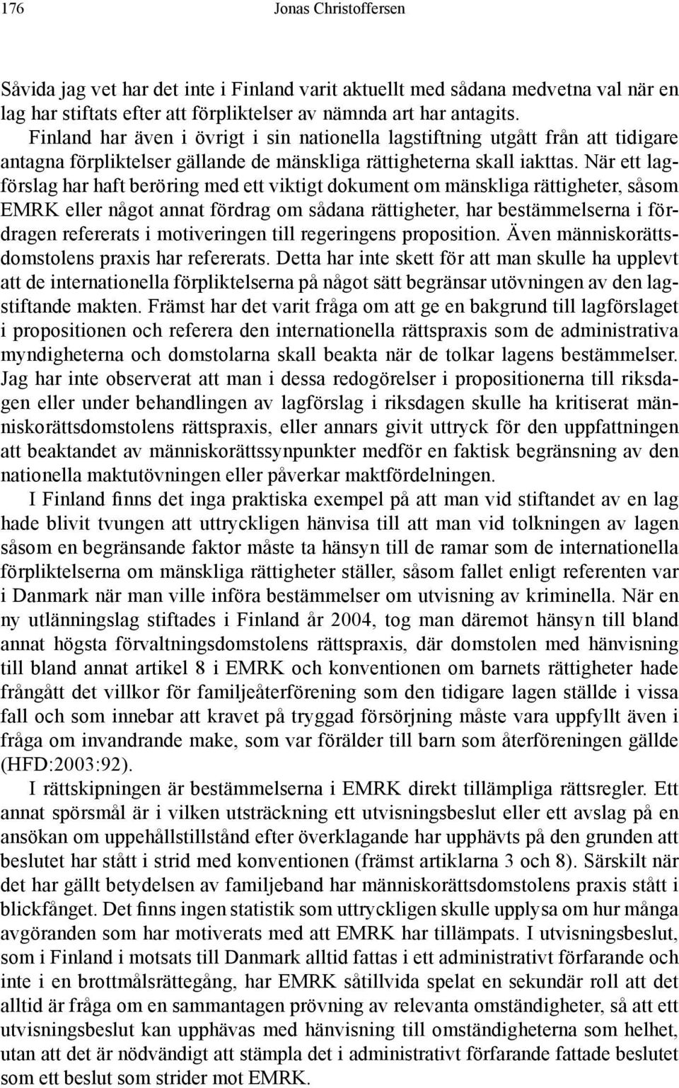 När ett lagförslag har haft beröring med ett viktigt dokument om mänskliga rättigheter, såsom EMRK eller något annat fördrag om sådana rättigheter, har bestämmelserna i fördragen refererats i