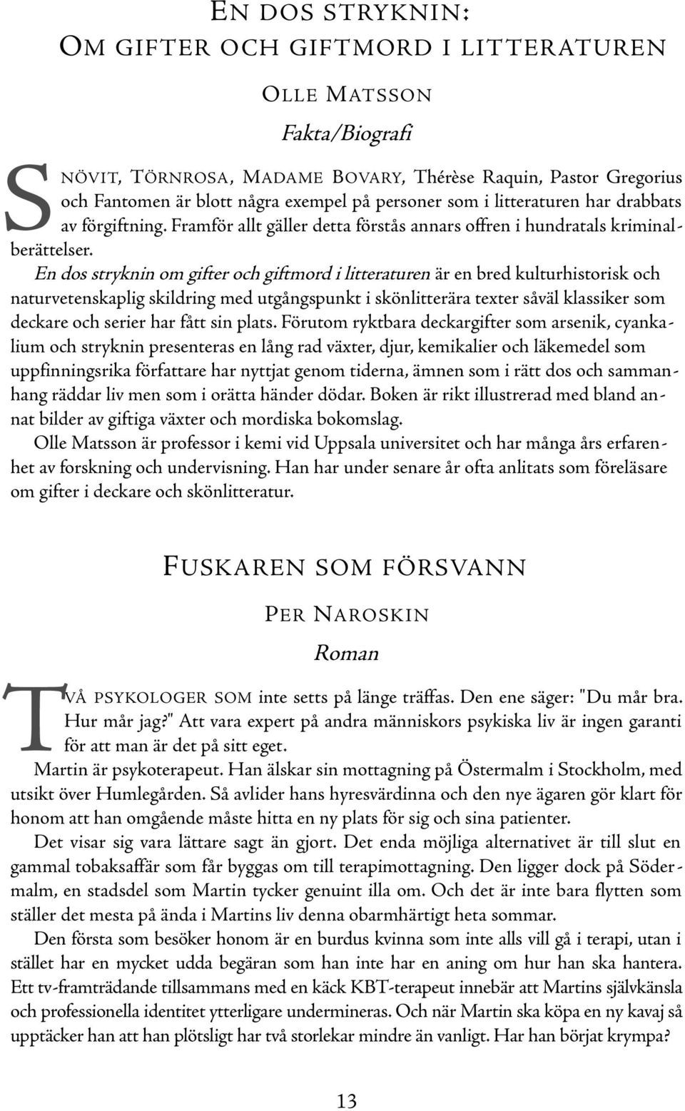 En dos stryknin om gifter och giftmord i litteraturen är en bred kulturhistorisk och naturvetenskaplig skildring med utgångspunkt i skönlitterära texter såväl klassiker som deckare och serier har