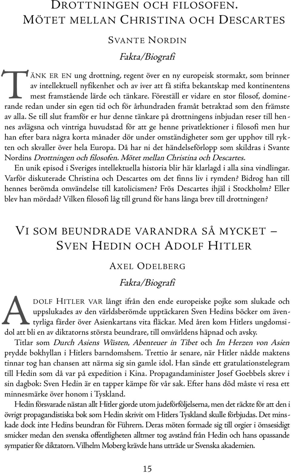 kontinentens mest framstående lärde och tänkare. Föreställ er vidare en stor filosof, dominerande redan under sin egen tid och för århundraden framåt betraktad som den främste av alla.