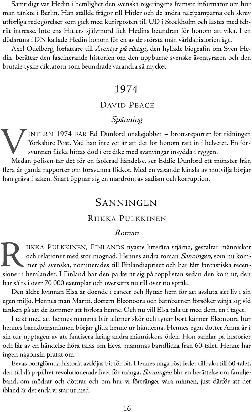 Inte ens Hitlers självmord fick Hedins beundran för honom att vika. I en dödsruna i DN kallade Hedin honom för en av de största män världshistorien ägt.