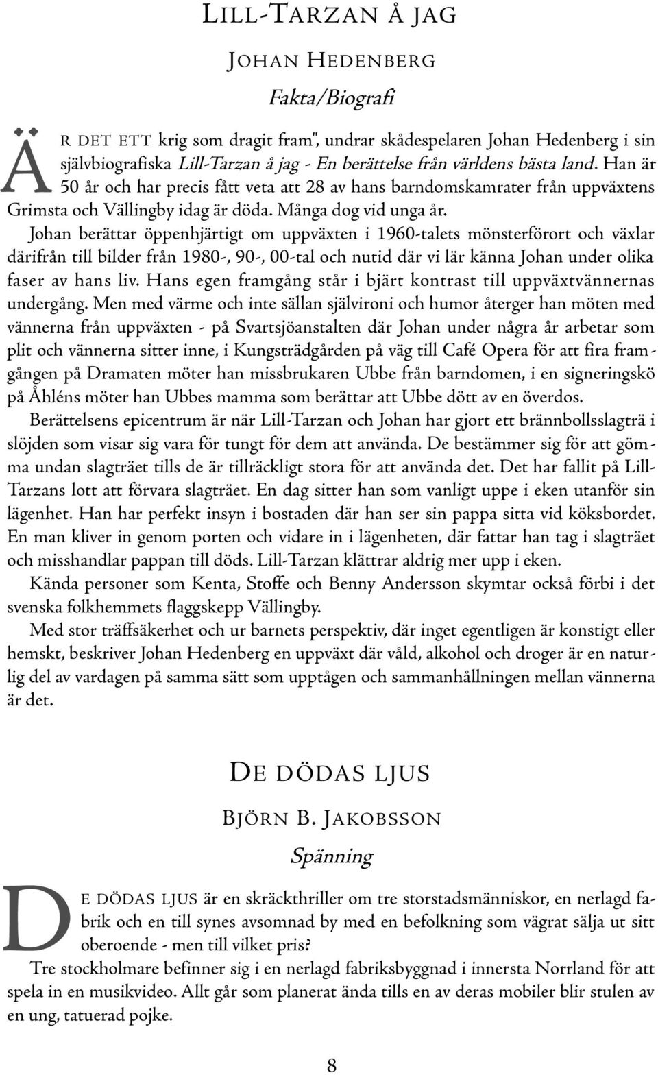 Han är 50 år och har precis fått veta att 28 av hans barndomskamrater från uppväxtens Johan berättar öppenhjärtigt om uppväxten i 1960-talets mönsterförort och växlar därifrån till bilder från 1980-,