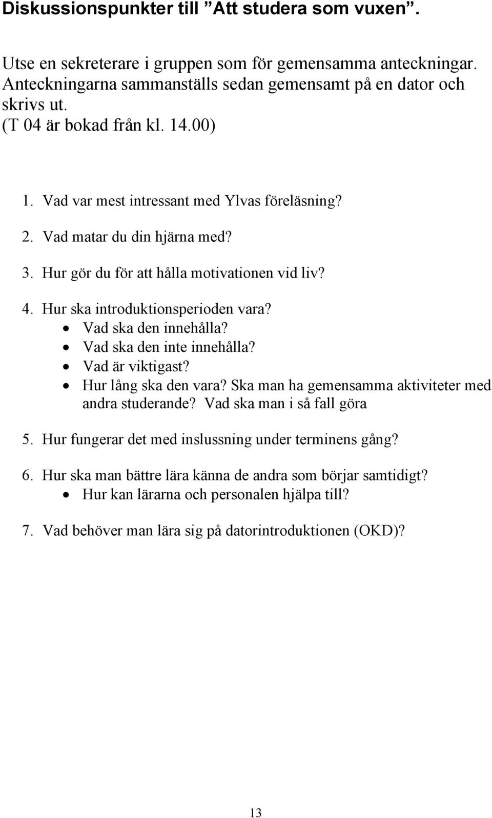 Hur ska introduktionsperioden vara? Vad ska den innehålla? Vad ska den inte innehålla? Vad är viktigast? Hur lång ska den vara? Ska man ha gemensamma aktiviteter med andra studerande?