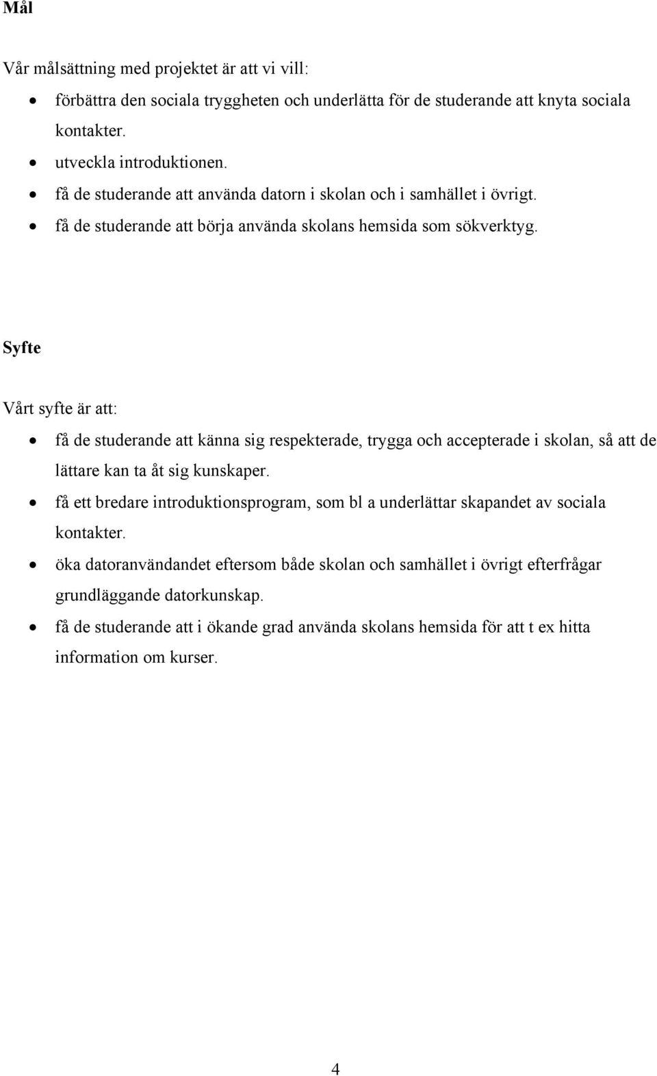 Syfte Vårt syfte är att: få de studerande att känna sig respekterade, trygga och accepterade i skolan, så att de lättare kan ta åt sig kunskaper.