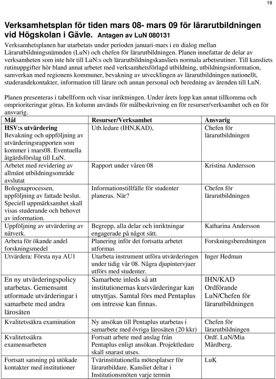 Planen innefattar de delar av verksamheten som inte hör till LuN:s och lärarutbildningskansliets normala arbetsrutiner.