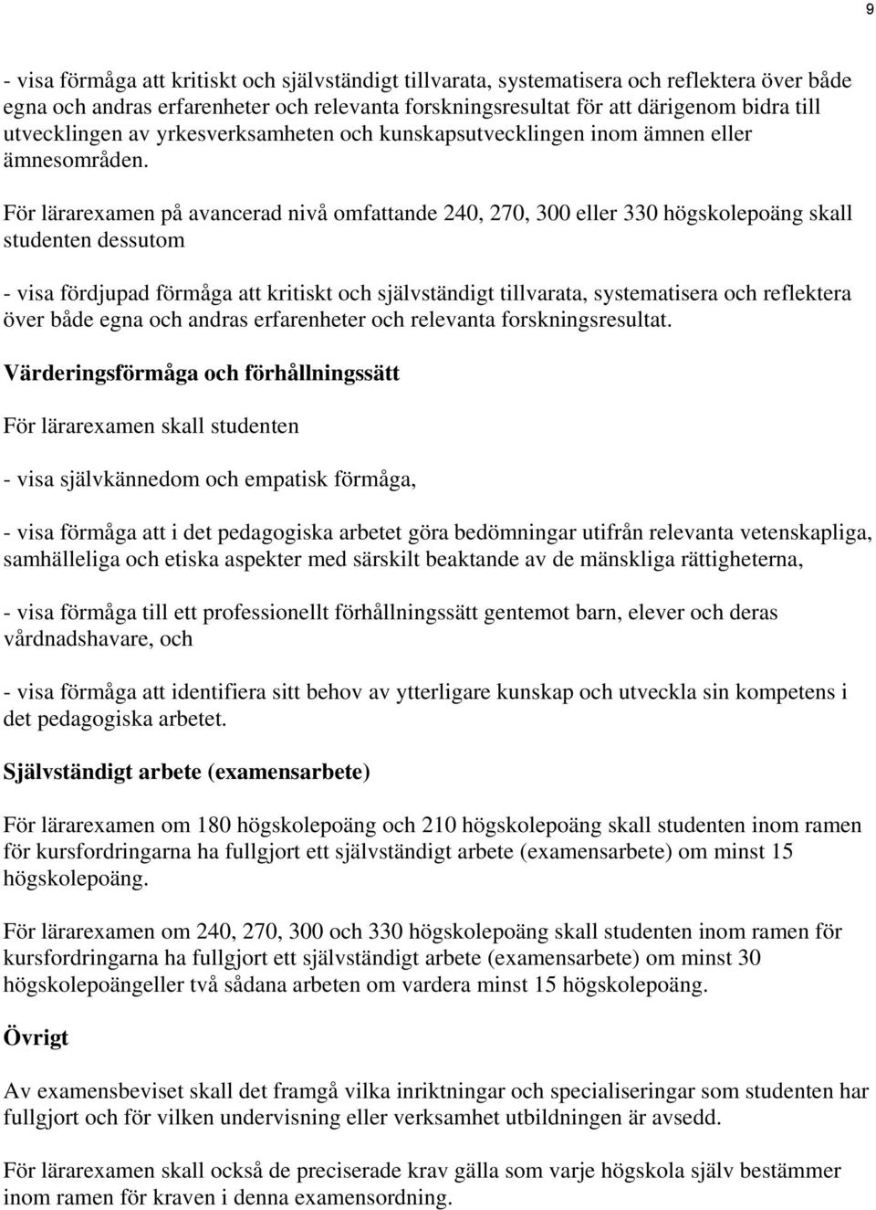 För lärarexamen på avancerad nivå omfattande 240, 270, 300 eller 330 högskolepoäng skall studenten dessutom - visa fördjupad förmåga att kritiskt och självständigt tillvarata, systematisera och