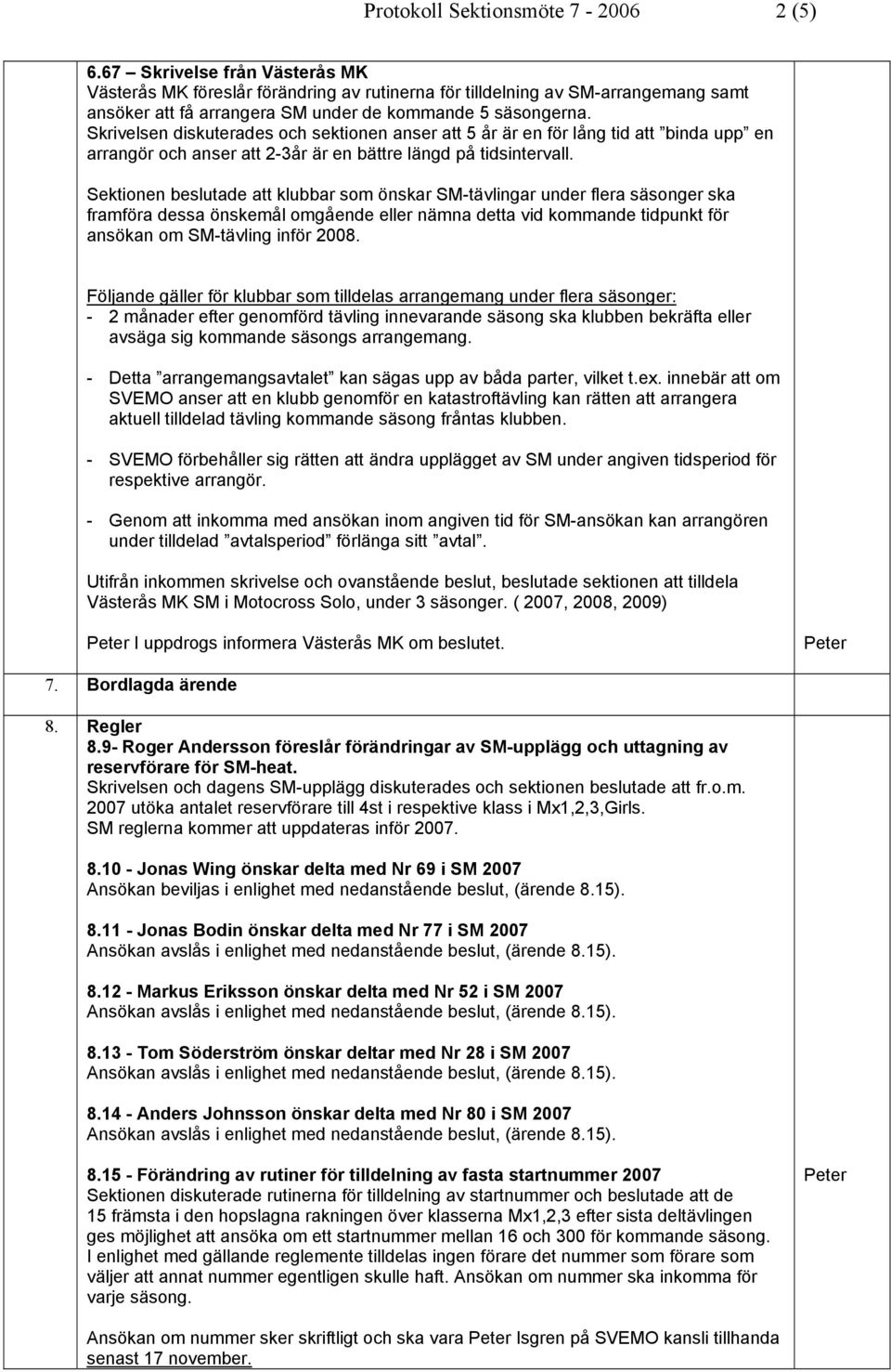 Skrivelsen diskuterades och sektionen anser att 5 år är en för lång tid att binda upp en arrangör och anser att 2-3år är en bättre längd på tidsintervall.