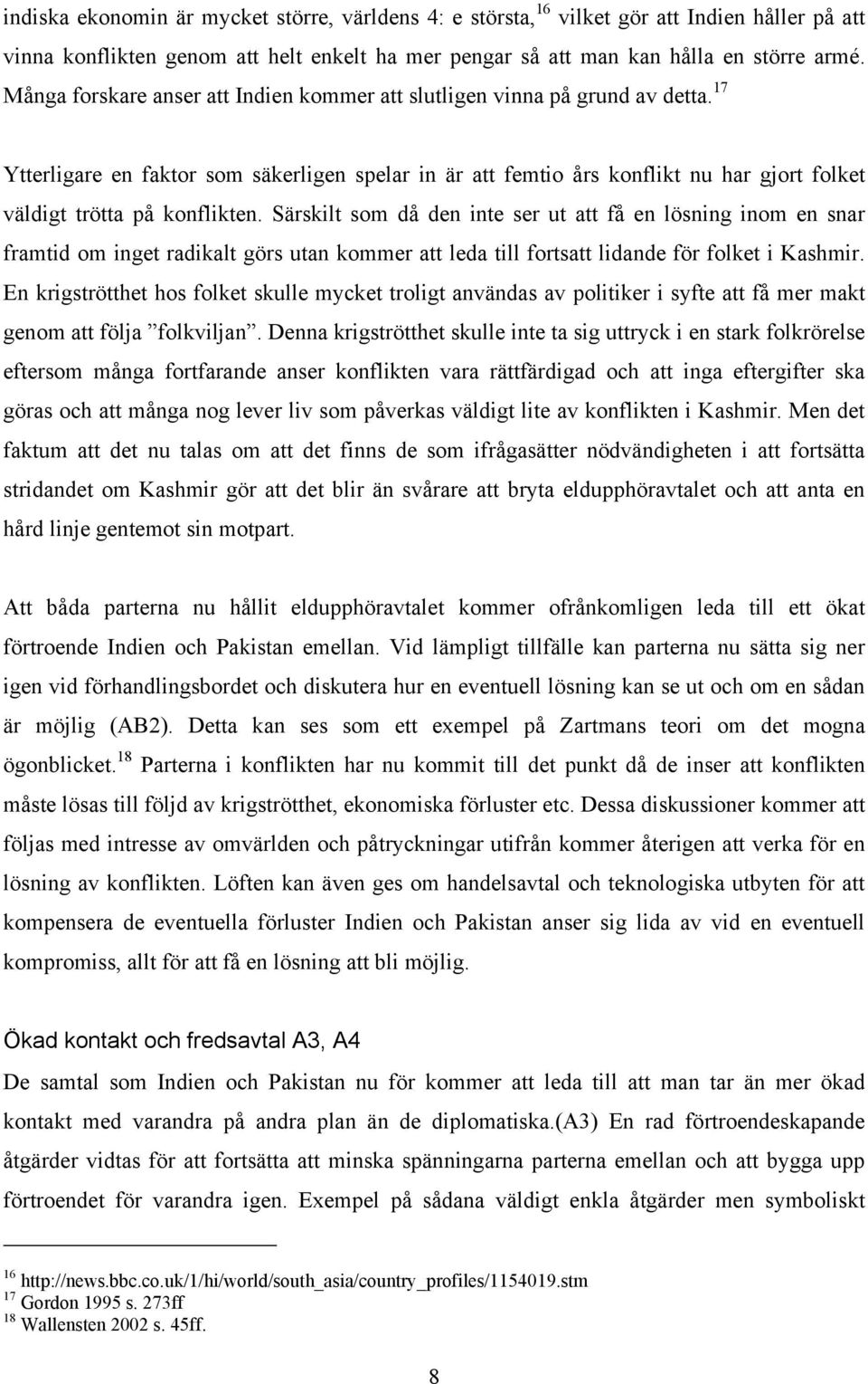 17 Ytterligare en faktor som säkerligen spelar in är att femtio års konflikt nu har gjort folket väldigt trötta på konflikten.