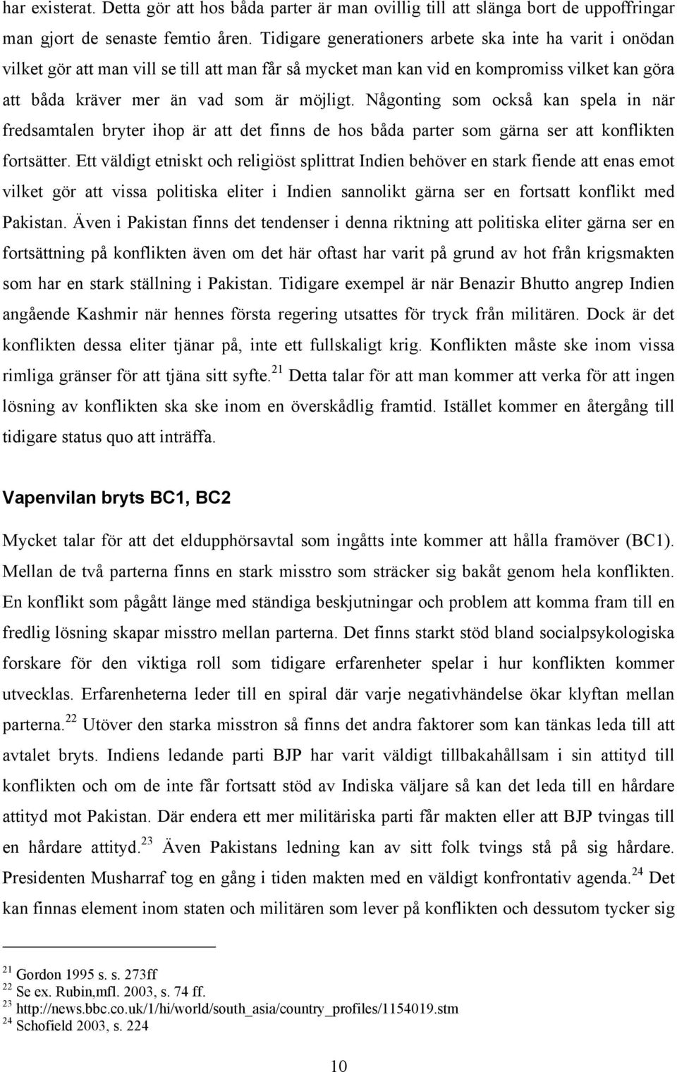 Någonting som också kan spela in när fredsamtalen bryter ihop är att det finns de hos båda parter som gärna ser att konflikten fortsätter.