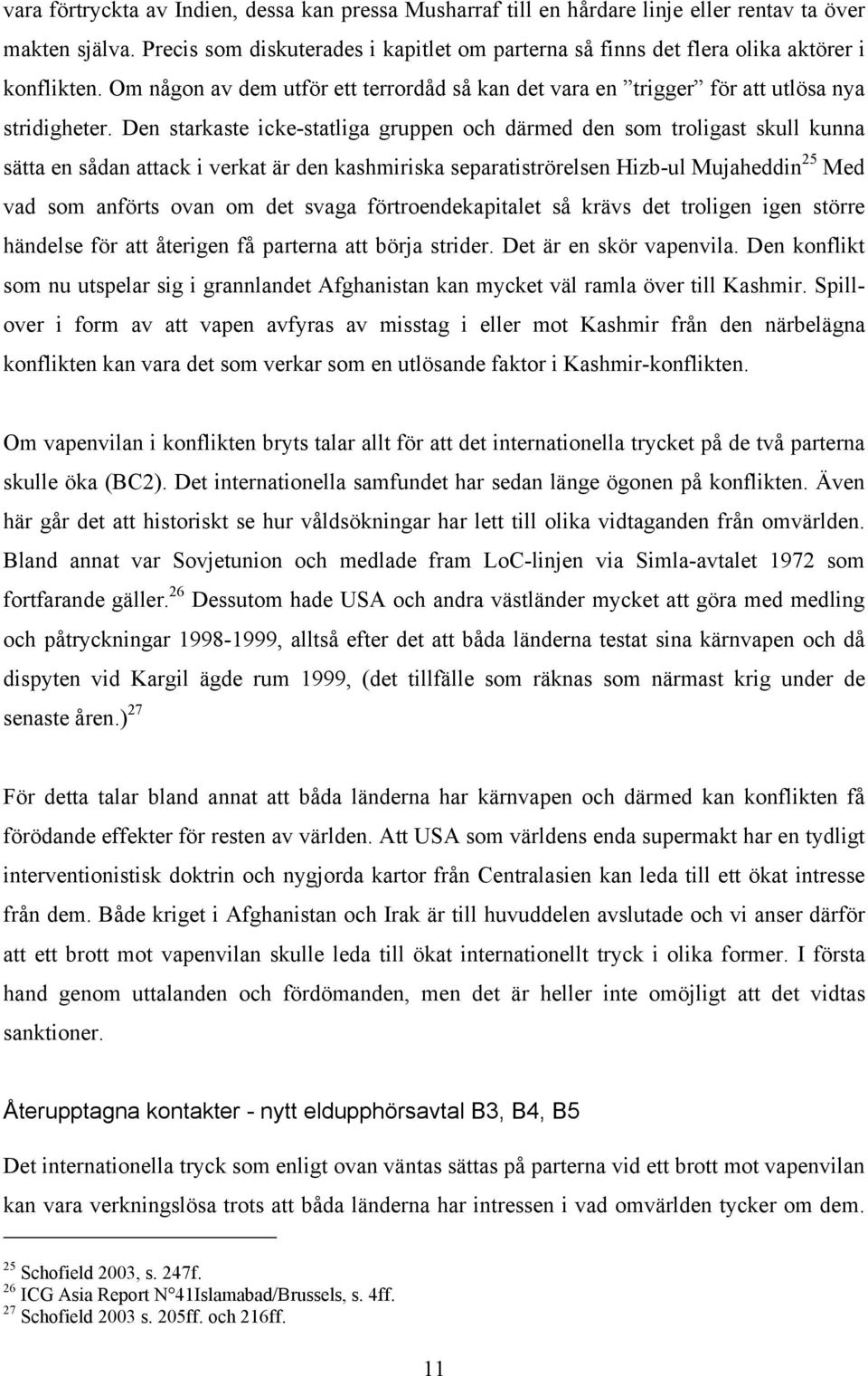 Den starkaste icke-statliga gruppen och därmed den som troligast skull kunna sätta en sådan attack i verkat är den kashmiriska separatiströrelsen Hizb-ul Mujaheddin 25 Med vad som anförts ovan om det