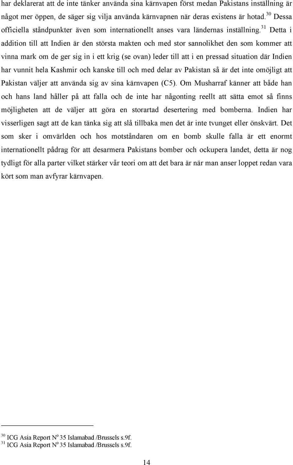 31 Detta i addition till att Indien är den största makten och med stor sannolikhet den som kommer att vinna mark om de ger sig in i ett krig (se ovan) leder till att i en pressad situation där Indien