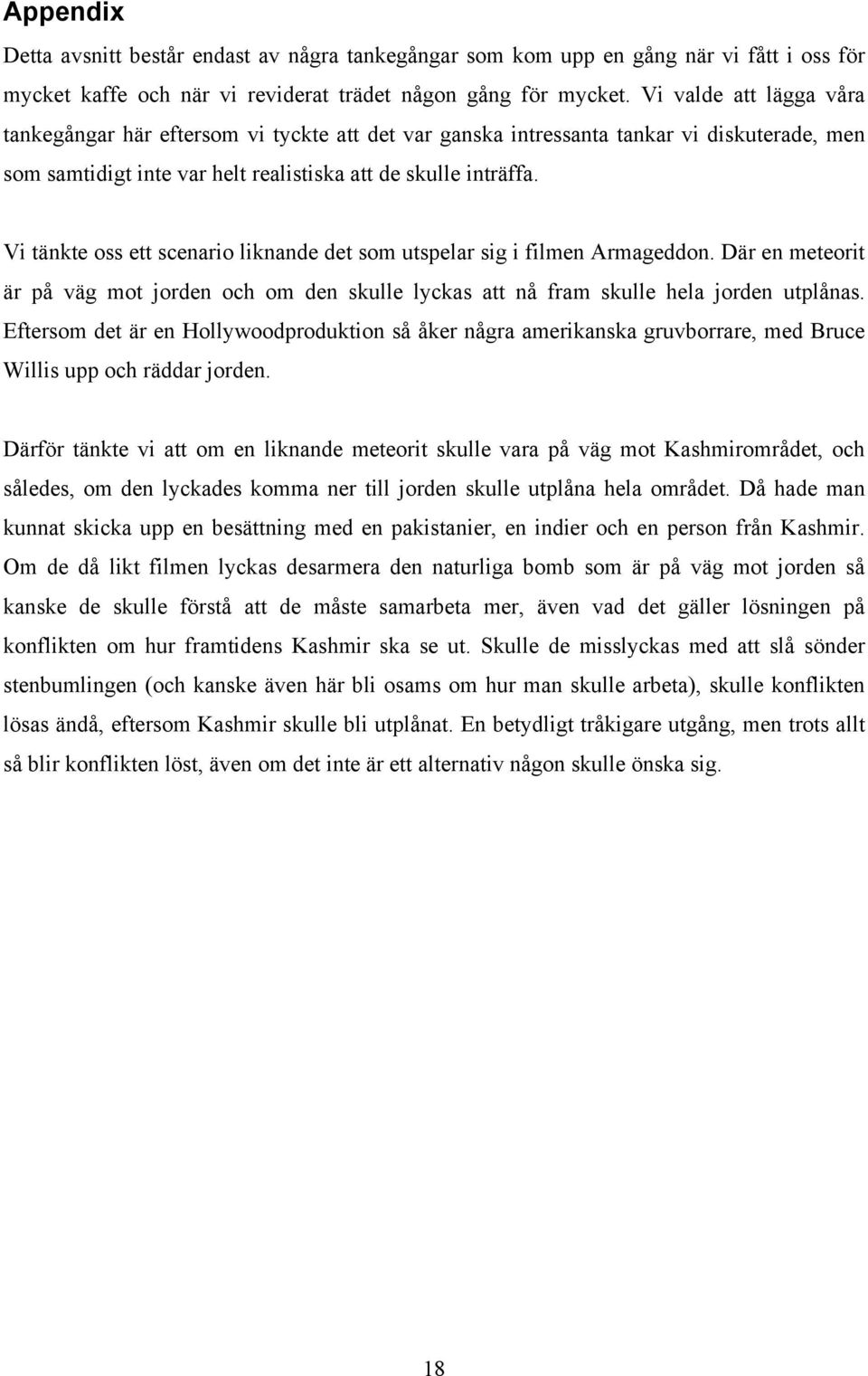 Vi tänkte oss ett scenario liknande det som utspelar sig i filmen Armageddon. Där en meteorit är på väg mot jorden och om den skulle lyckas att nå fram skulle hela jorden utplånas.