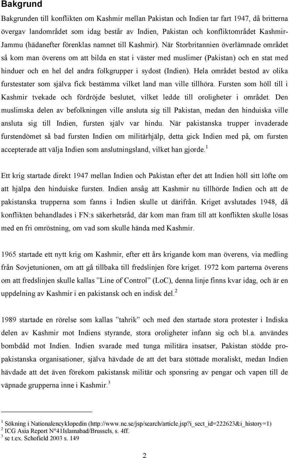 När Storbritannien överlämnade området så kom man överens om att bilda en stat i väster med muslimer (Pakistan) och en stat med hinduer och en hel del andra folkgrupper i sydost (Indien).