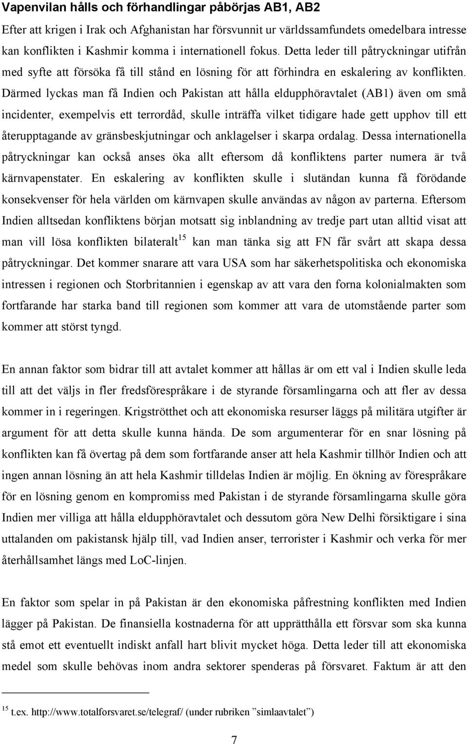 Därmed lyckas man få Indien och Pakistan att hålla eldupphöravtalet (AB1) även om små incidenter, exempelvis ett terrordåd, skulle inträffa vilket tidigare hade gett upphov till ett återupptagande av