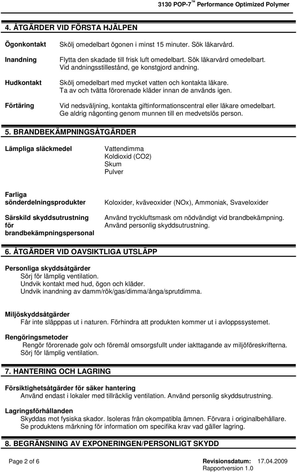 Vid nedsväljning, kontakta giftinformationscentral eller läkare omedelbart. Ge aldrig någonting genom munnen till en medvetslös person. 5.