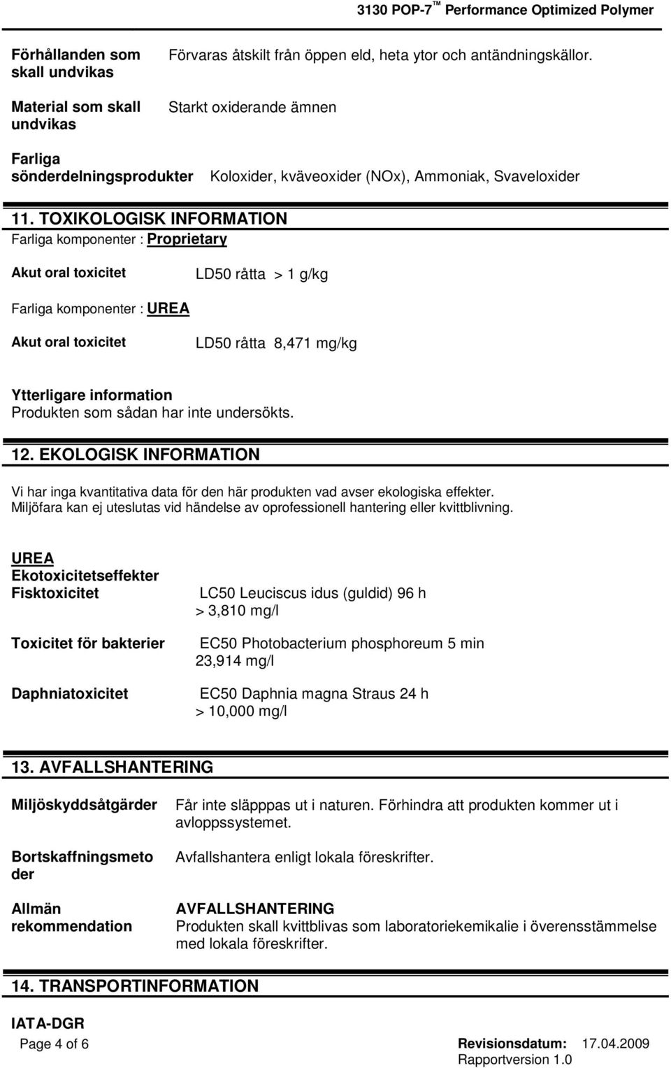 TOXIKOLOGISK INFORMATION Farliga komponenter : Proprietary Akut oral toxicitet LD50 råtta > 1 g/kg Farliga komponenter : UREA Akut oral toxicitet LD50 råtta 8,471 mg/kg Ytterligare information