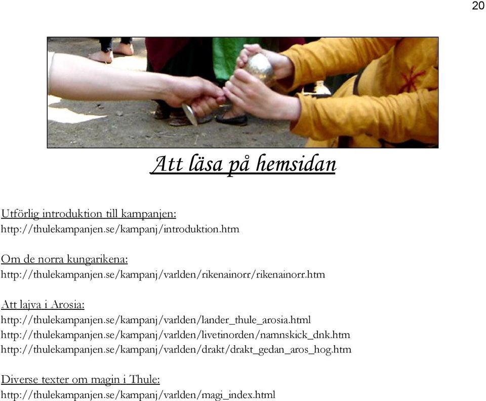 htm Att lajva i Arosia: http://thulekampanjen.se/kampanj/varlden/lander_thule_arosia.html http://thulekampanjen.