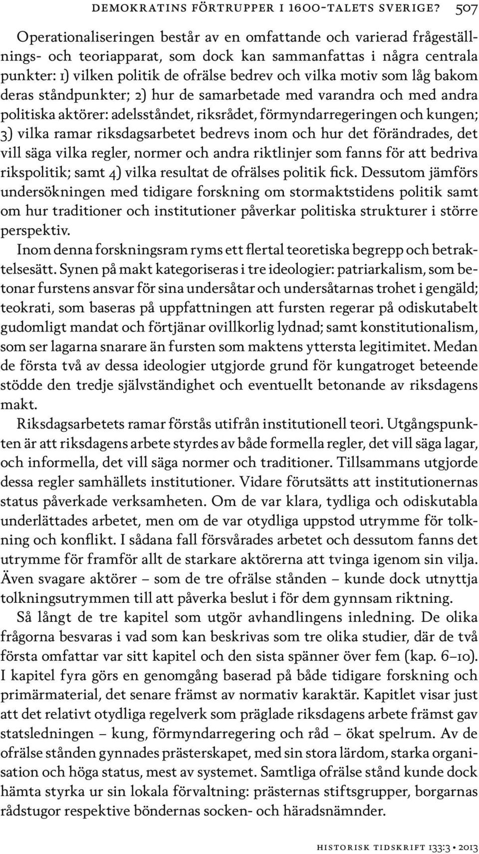 motiv som låg bakom deras ståndpunkter; 2) hur de samarbetade med varandra och med andra politiska aktörer: adelsståndet, riksrådet, förmyndarregeringen och kungen; 3) vilka ramar riksdagsarbetet