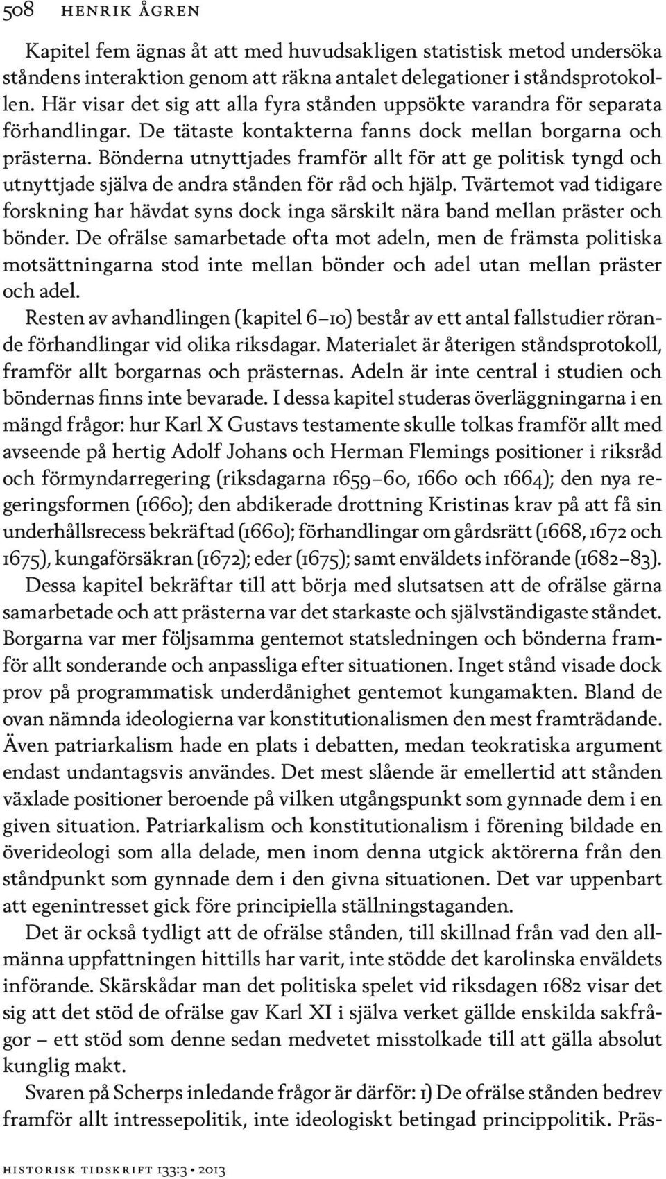 Bönderna utnyttjades framför allt för att ge politisk tyngd och utnyttjade själva de andra stånden för råd och hjälp.