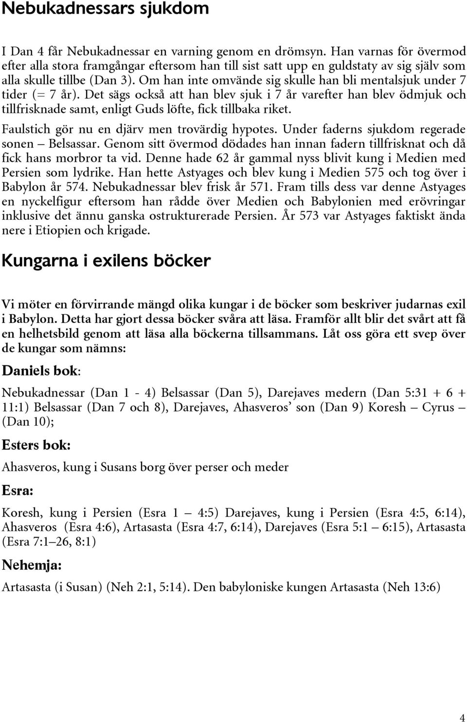 Om han inte omvände sig skulle han bli mentalsjuk under 7 tider (= 7 år).