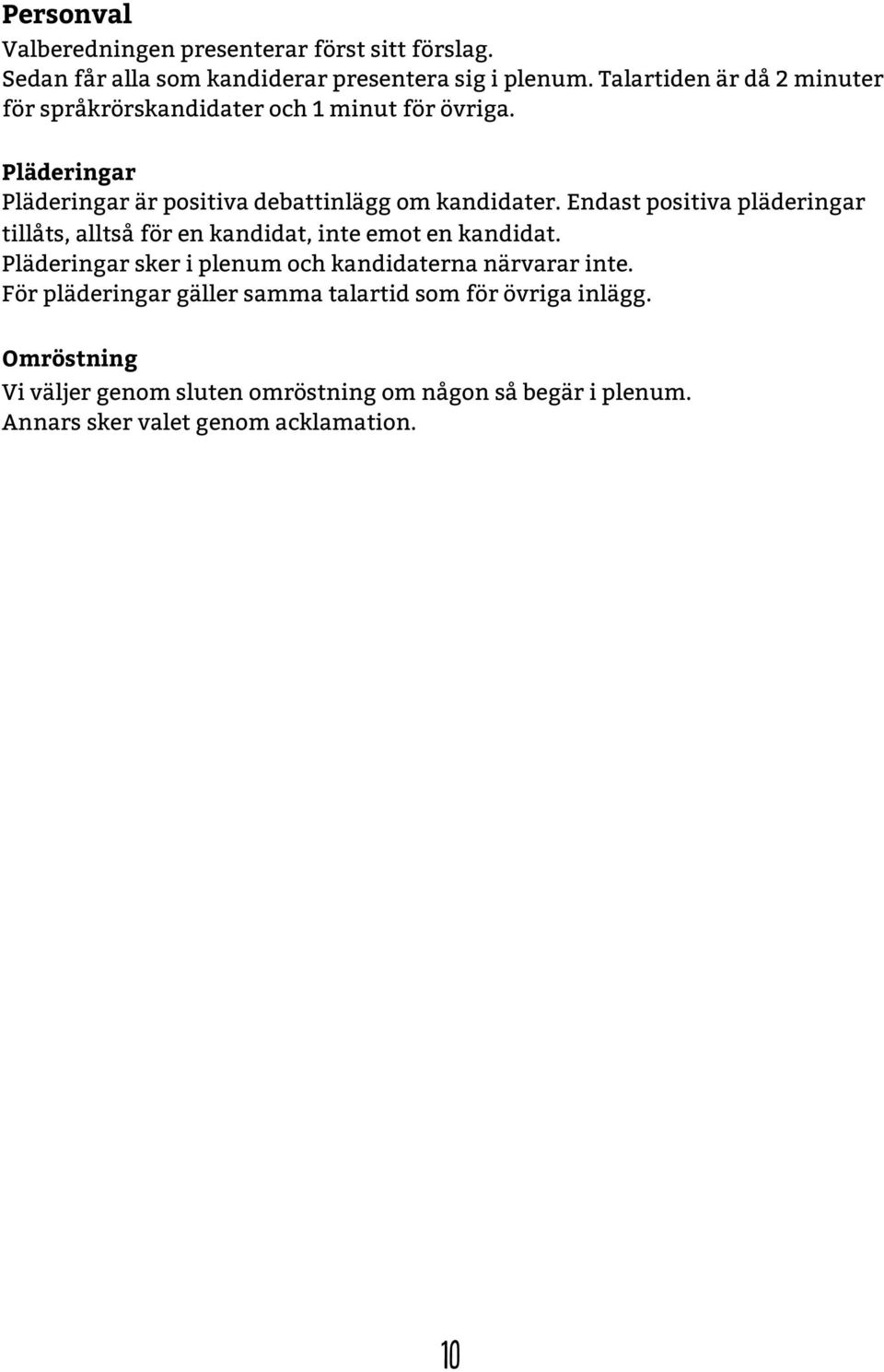 Endast positiva pläderingar tillåts, alltså för en kandidat, inte emot en kandidat. Pläderingar sker i plenum och kandidaterna närvarar inte.