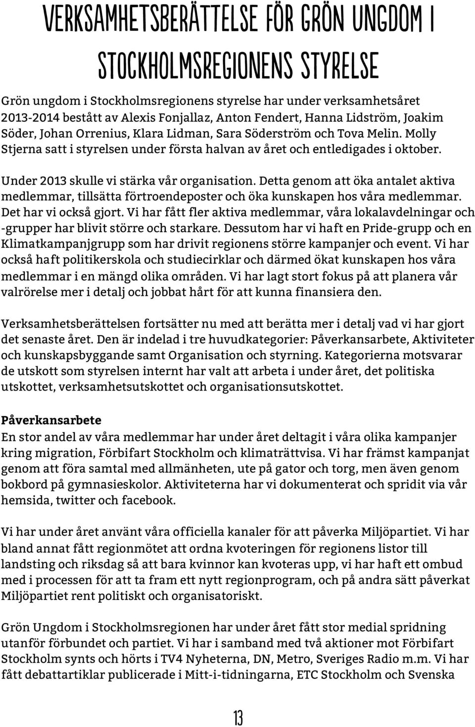 Under 2013 skulle vi stärka vår organisation. Detta genom att öka antalet aktiva medlemmar, tillsätta förtroendeposter och öka kunskapen hos våra medlemmar. Det har vi också gjort.