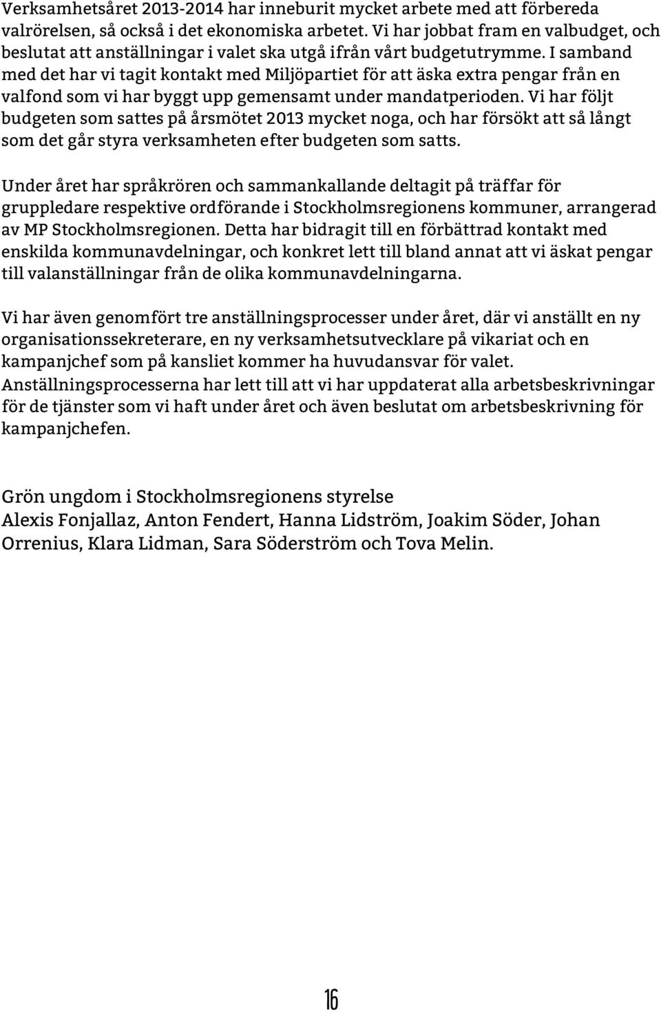 I samband med det har vi tagit kontakt med Miljöpartiet för att äska extra pengar från en valfond som vi har byggt upp gemensamt under mandatperioden.