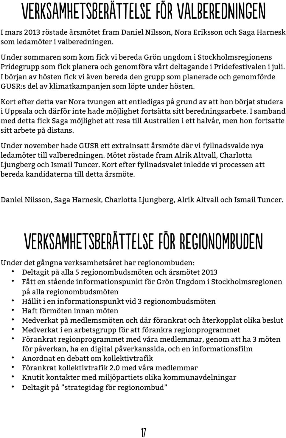 I början av hösten fick vi även bereda den grupp som planerade och genomförde GUSR:s del av klimatkampanjen som löpte under hösten.