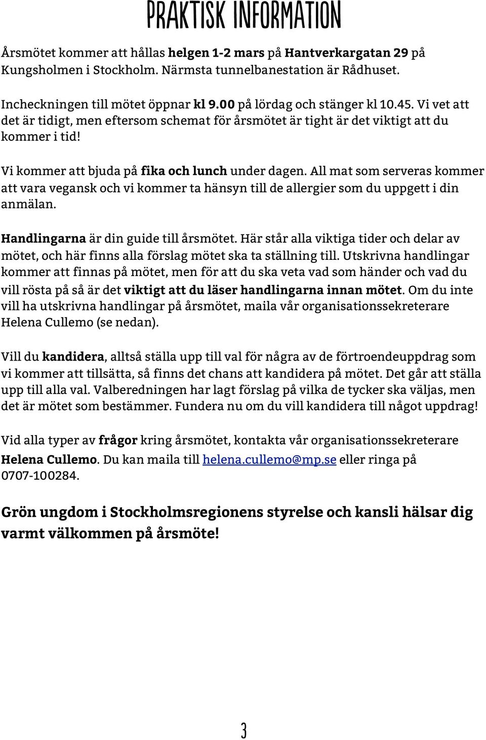 All mat som serveras kommer att vara vegansk och vi kommer ta hänsyn till de allergier som du uppgett i din anmälan. Handlingarna är din guide till årsmötet.