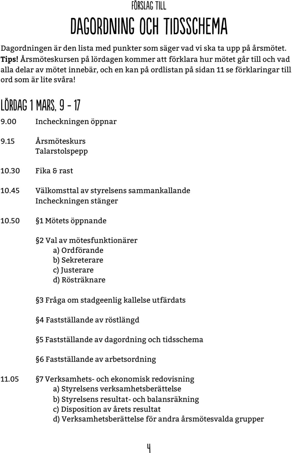 LöRd g 1 m r, 9-7 9.00 Incheckningen öppnar 9.15 Årsmöteskurs Talarstolspepp 10.30 Fika & rast 10.45 Välkomsttal av styrelsens sammankallande Incheckningen stänger 10.