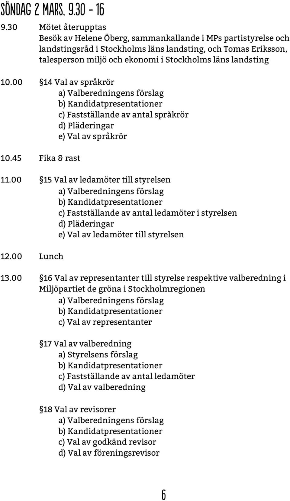 landsting 10.00 14 Val av språkrör a) Valberedningens förslag b) Kandidatpresentationer c) Fastställande av antal språkrör d) Pläderingar e) Val av språkrör 10.45 Fika & rast 11.