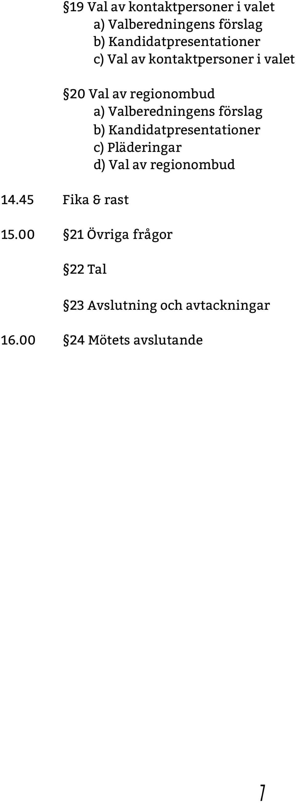 Valberedningens förslag b) Kandidatpresentationer c) Pläderingar d) Val av